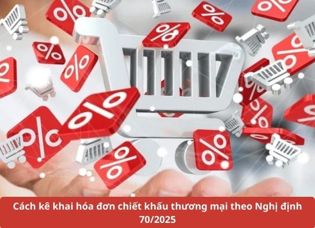 Cách kê khai hóa đơn chiết khấu thương mại theo nghị định 70/2025