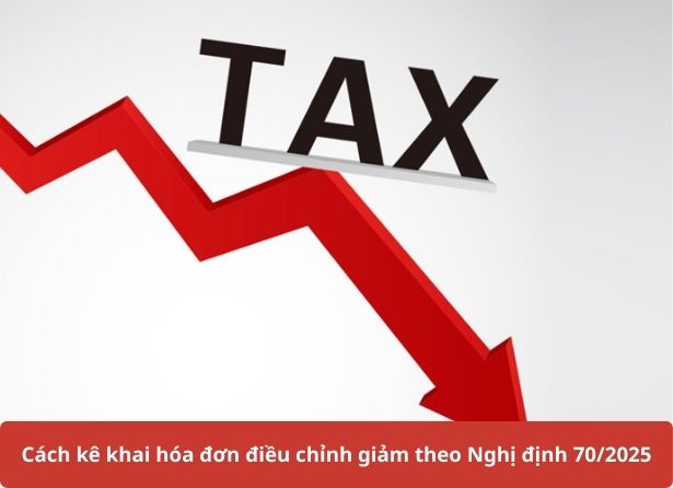 Cách kê khai hóa đơn điều chỉnh giảm theo nghị định 70/2025