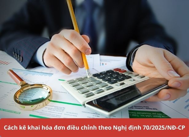 Cách kê khai hóa đơn điều chỉnh theo nghị định 70/2025 NĐ-CP