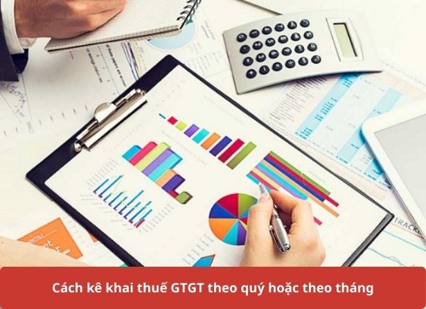 Cách kê khai thuế GTGT theo quý hoặc theo tháng