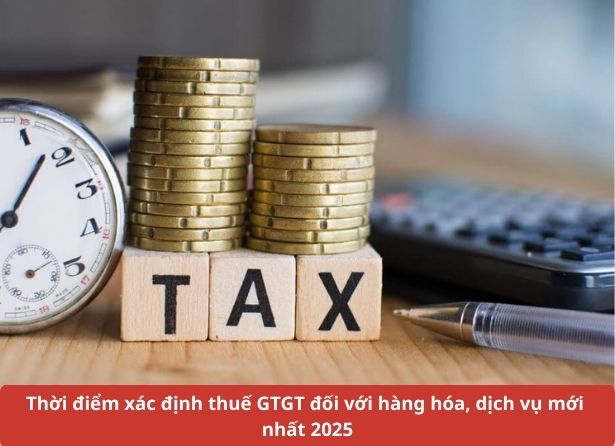 Thời điểm xác định thuế GTGT đối với hàng hóa dịch vụ mới nhát 2025