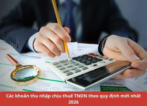 Các khoản thu nhập chịu thuế TNDN theo quy định mới nhất 2026