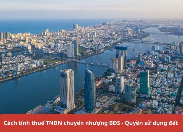 Cách tính thuế TNDN chuyển nhượng BĐS - Quyền sử dụng đất