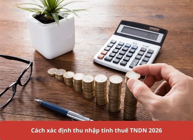 Cách xác định thu nhập tính thuế TNDN 2026