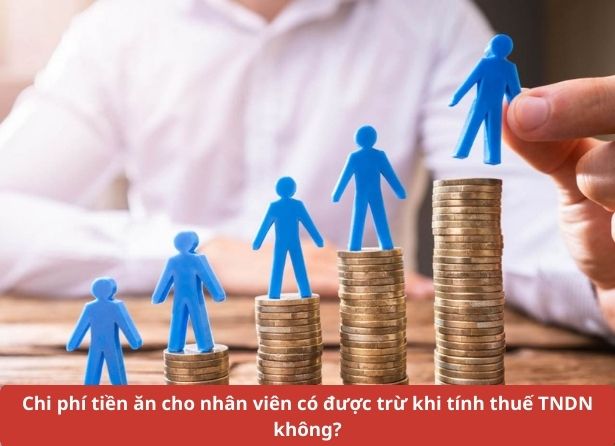 Chi phí tiền ăn cho nhân viên có được trừ khi tính thuế TNDN không?