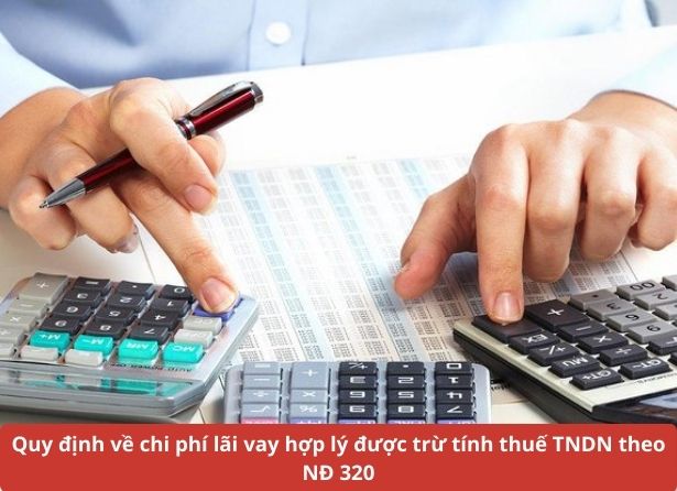 Quy định về chi phí lãi vay hợp lý được trừ tính thuế TNDN theo NĐ 320