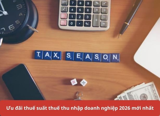 Ưu đãi thuế suất thu nhập doanh nghiệp 2026 mới nhất