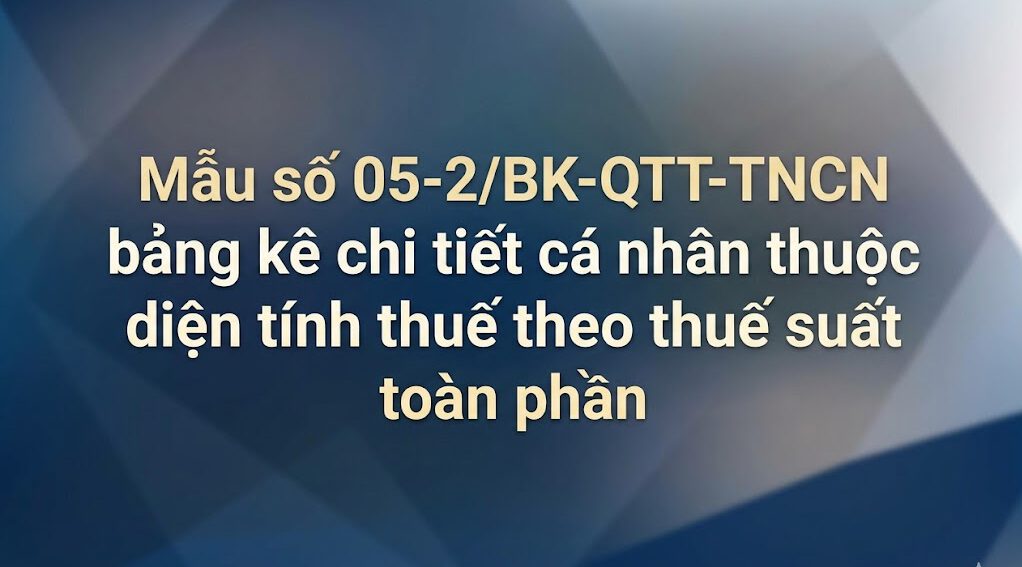 Mẫu số 05-2/BK-QTT-TNCN bảng kê chi tiết cá nhân thuộc diện tính thuế theo thuế suất toàn phần