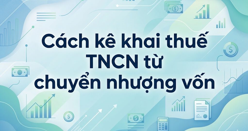Cách kê khai thuế TNCN từ chuyển nhượng vốn