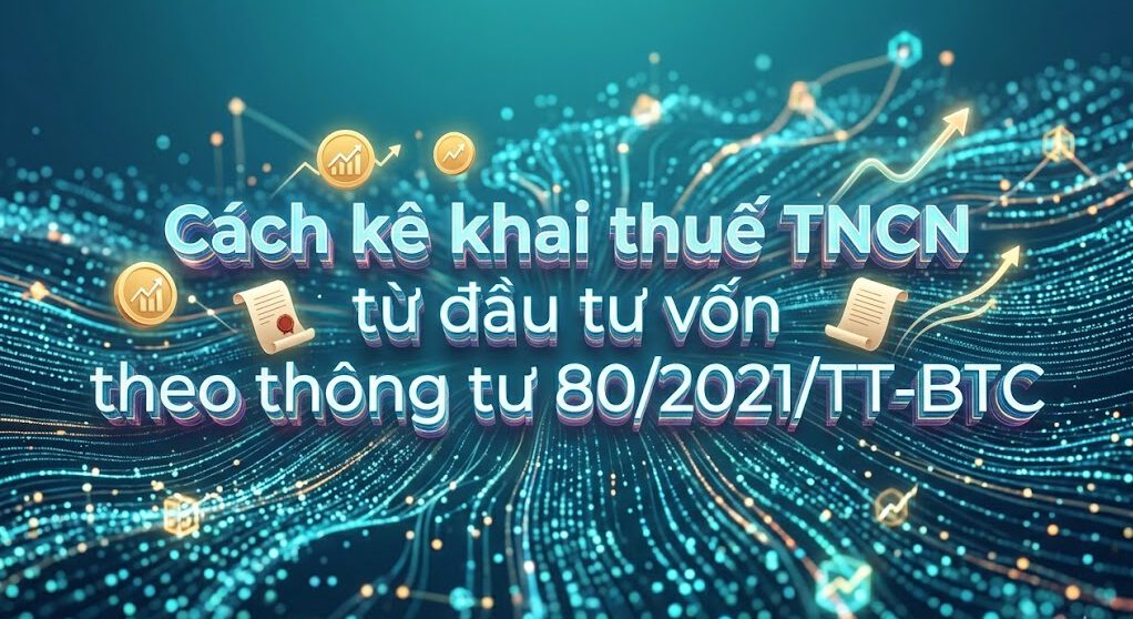 cách kê khai thuế tncn từ đầu tư vốn theo thông tư 80 - 2021 tt btc