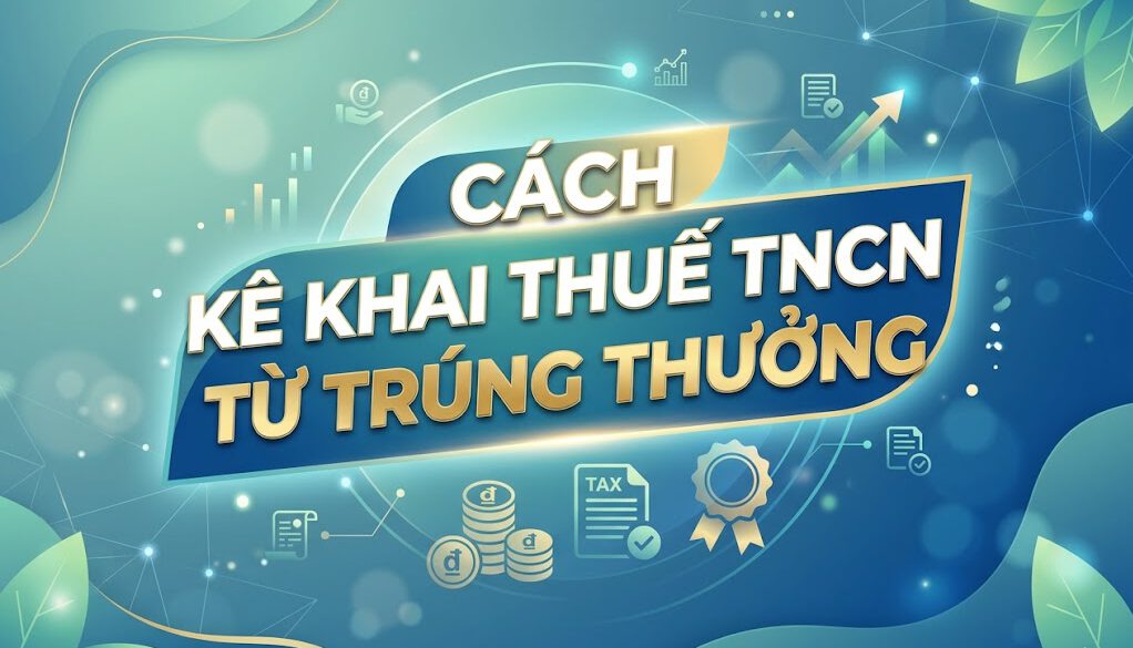 Cách kê khai thuế TNCN từ trúng thưởng