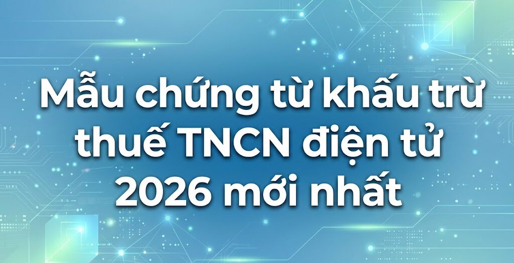 Mẫu chứng từ khấu trừ thuế TNCN điện tử 2026 mới nhất