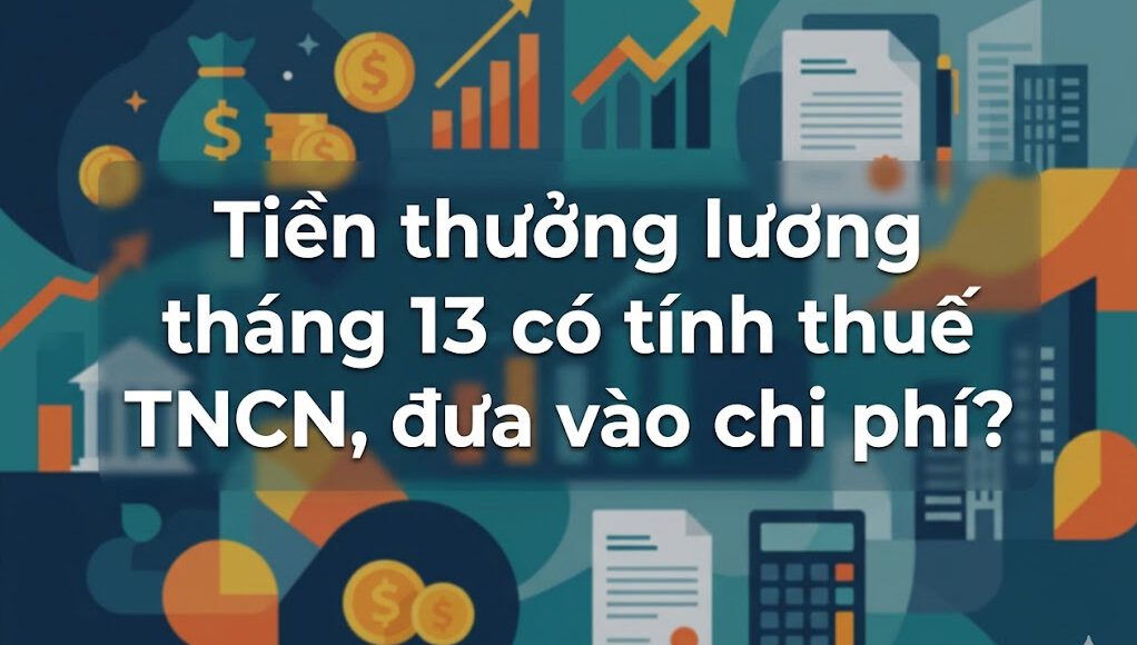 Tiền thưởng lương tháng 13 có tính thuế TNCN, đưa vào chi phí?