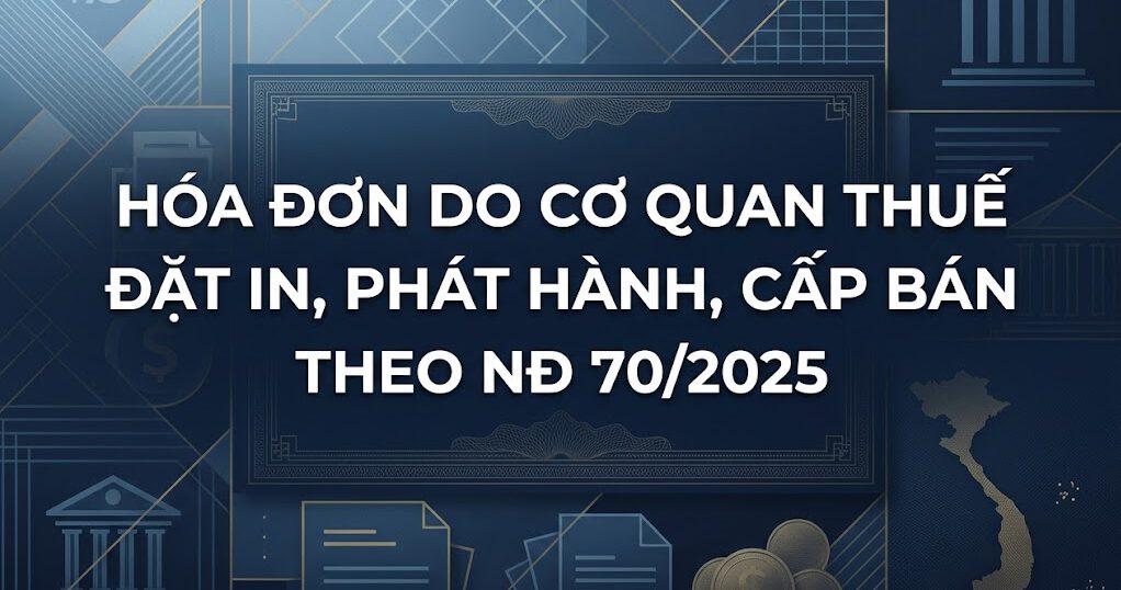Hóa đơn do cơ quan thuế đặt in, phát hành, cấp bán theo NĐ 70/2025