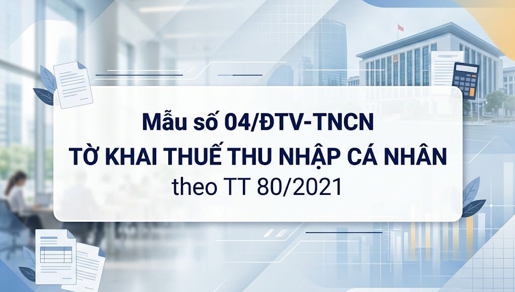 Mẫu số 04/ĐTV-TNCN Tờ khai thuế thu nhập cá nhân theo TT 80/2021
