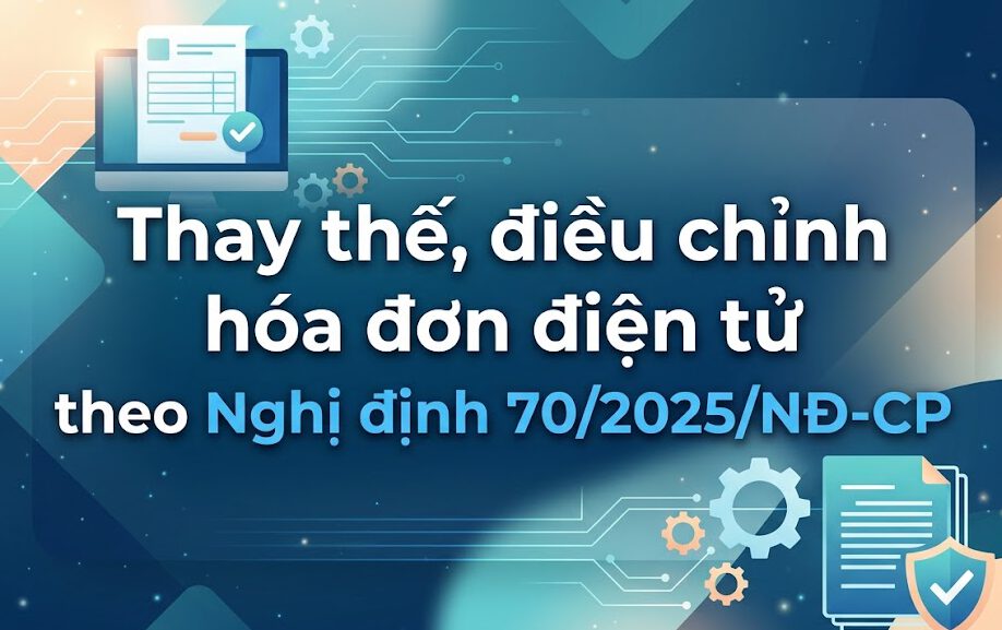 Thay thế, điều chỉnh hóa đơn điện tử theo Nghị định 70/2025/NĐ-CP