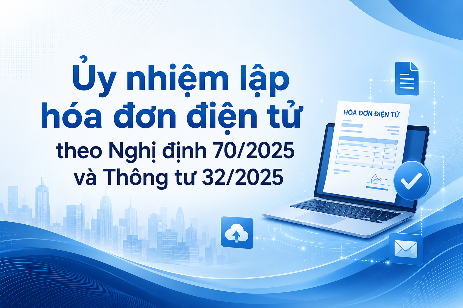 Ủy nhiệm lập hóa đơn điện tử theo Nghị định 70/2025 và Thông tư 32/2025