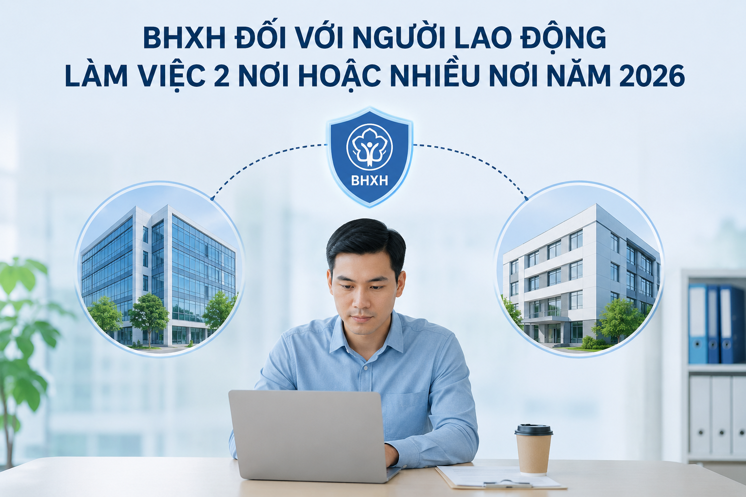 BHXH đối với người lao động làm việc 2 nơi hoặc nhiều nơi năm 2026